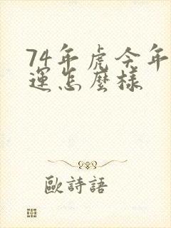 74年虎今年财运怎么样