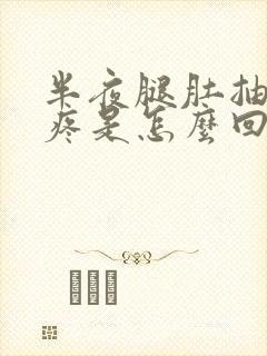 半夜腿肚抽筋很疼是怎么回事