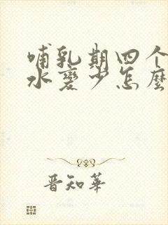 哺乳期四个月奶水变少怎么办