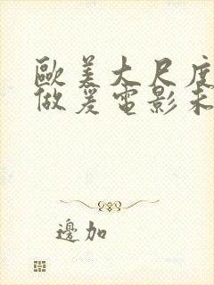 欧美大尺度吃奶做爰电影未删减版