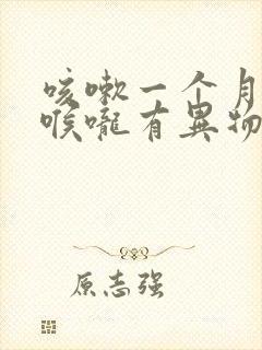 咳嗽一个月感觉喉咙有异物