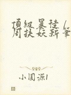 顶级暴徒 / 周扶妖新笔趣阁全文封面