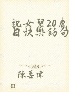 祝女儿20岁生日快乐的句子暖心封面