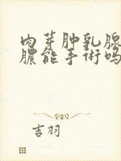 肉芽肿乳腺炎化脓能手术吗