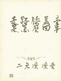 走路膝盖旁边疼是怎么回事