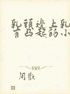 乳头边上乳晕上有凸起的小疙瘩是怎么回事