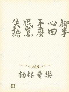 失眠手心脚心发热怎么回事