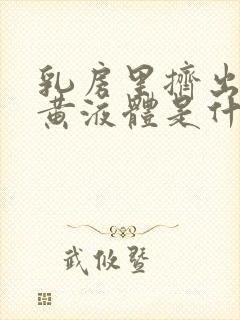 乳房里挤出一点黄液体是什么原因