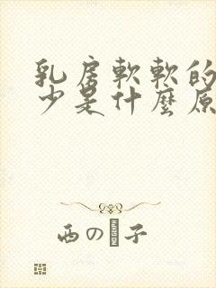 乳房软软的奶水少是什么原因