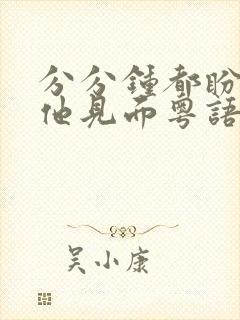 分分钟都盼望跟他见面粤语