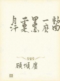 月子里一动就出汗是怎么回事