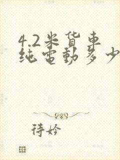 4.2米货车 纯电动多少钱