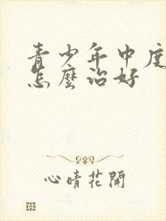 青少年中度抑郁怎么治好