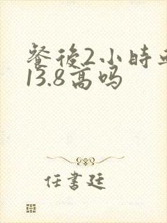 餐后2小时血糖13.8高吗