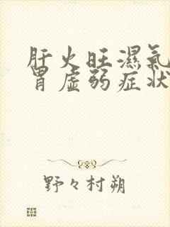 肝火旺湿气重脾胃虚弱症状