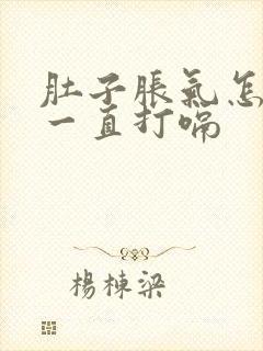 肚子胀气怎么办一直打嗝