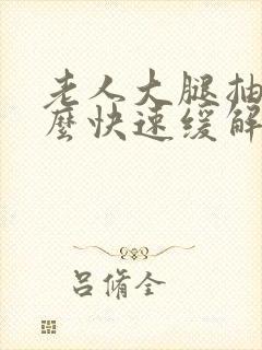 老人大腿抽筋怎么快速缓解