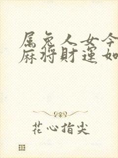 属兔人女今天打麻将财运如何