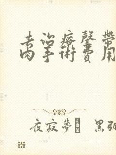 去治疗声带有息肉手术费用