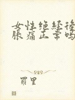 女性绝经后乳房胀痛正常吗