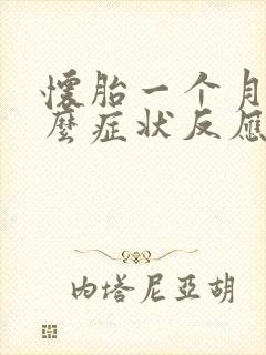 怀胎一个月有什么症状反应