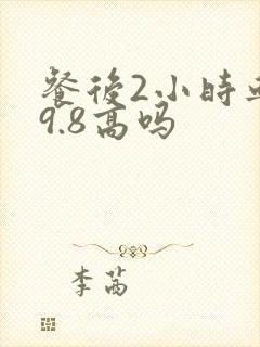 餐后2小时血糖9.8高吗