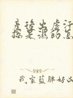 产后出虚汗头发总是湿的怎么办