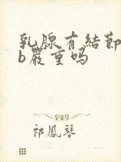 乳腺有结节四类b严重吗