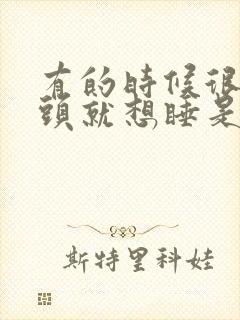 有的时候很累倒头就想睡是什么歌