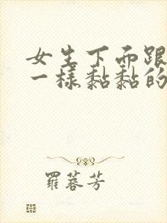 女生下面跟鼻涕一样黏黏的分泌物