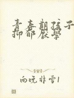 青春期孩子焦虑抑郁厌学