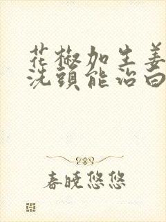 花椒加生姜煮水洗头能治白发吗