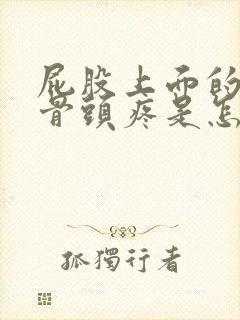 屁股上面的那块骨头疼是怎么回事