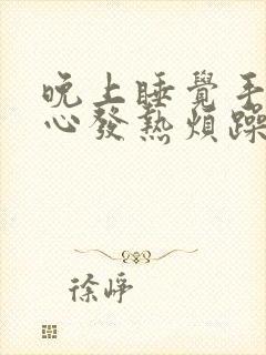 晚上睡觉手心脚心发热烦躁睡不好