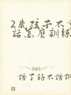 2岁孩子不会说话怎么训练