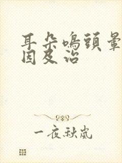 耳朵鸣头晕的原因及治