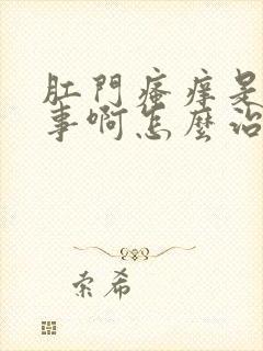 肛门瘙痒是咋回事啊怎么治疗啊