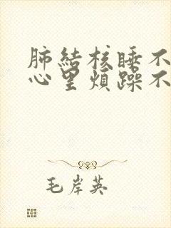 肺结核睡不着觉心里烦躁不安