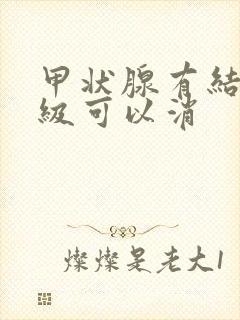 甲状腺有结节三级可以消