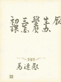 初三学生厌学逃课怎么办