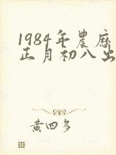 1984年农历正月初八出生女生命运