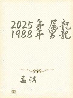 2025年属龙1988年男龙运程