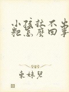 小孩拉不出来粑粑怎么回事