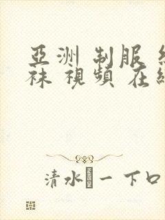 亚洲 制服 丝袜 视频 在线播放网站