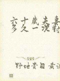 六十岁夫妻生活多久一次对身体好封面