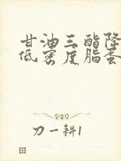 甘油三酯降低 低密度脂蛋白升高