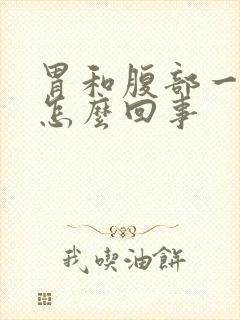 胃和腹部一起疼怎么回事