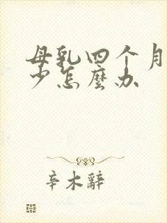 母乳四个月奶水少怎么办