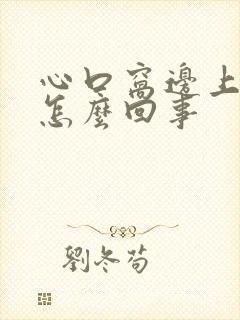 心口窝边上疼是怎么回事