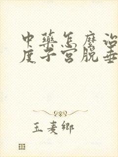 中药怎么治疗二度子宫脱垂封面